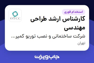  استخدام کارشناس ارشد طراحی مهندسی - آقا در شرکت ساختمانی و نصب توربو کمپرسور نفت