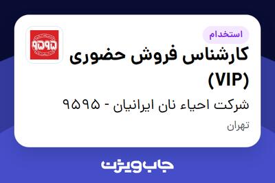  استخدام کارشناس فروش حضوری (VIP) در شرکت احیاء نان ایرانیان - 9595