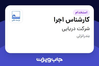  استخدام کارشناس اجرا - آقا در شرکت دریایی