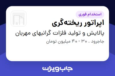  استخدام اپراتور ریخته‌گری در پالایش و تولید فلزات گرانبهای مهربان